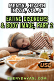 New! Mental Health in American Sign Language, Vol. 8: Eating Disorders & Body Image, Part 2 DVD + USB Set